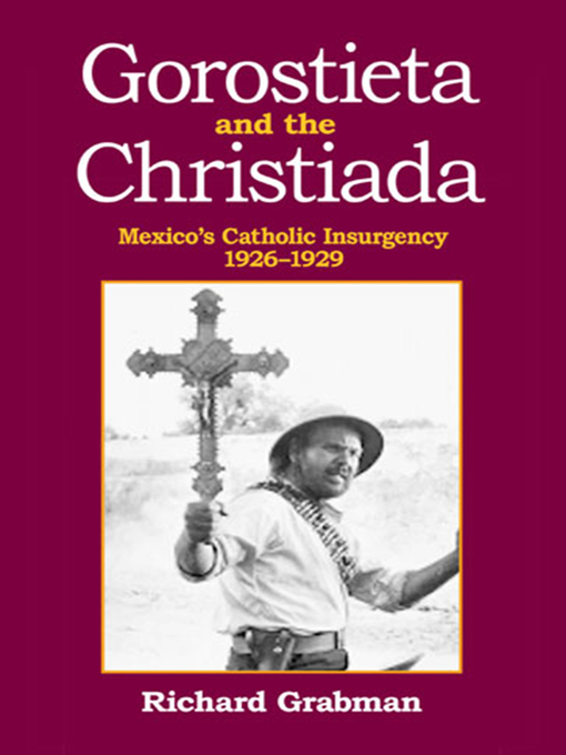 Title details for Gorostieta and the Cristiada by Richard Grabman - Available